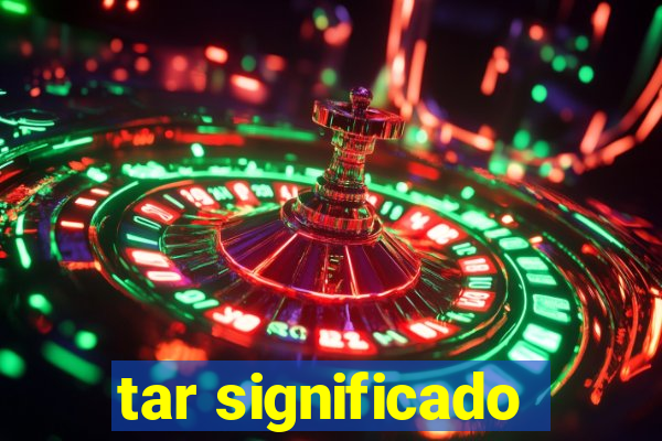 tar significado